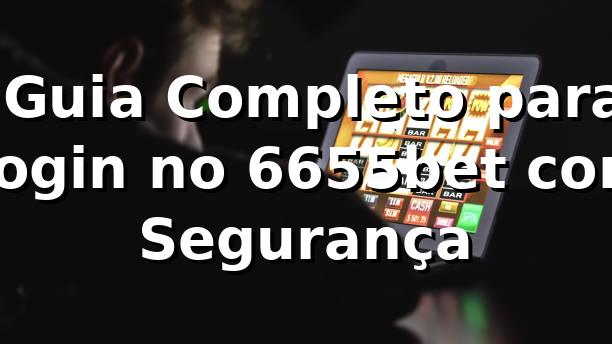 ✅ Guia Completo para Login no 6655bet com Segurança