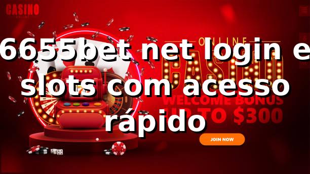 6655bet net login e slots com acesso rápido
