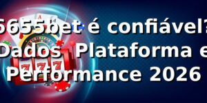 6655bet é confiável? Dados 📊 Plataforma e Performance 2026
